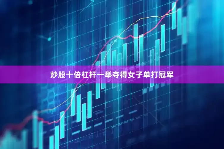 炒股十倍杠杆一举夺得女子单打冠军